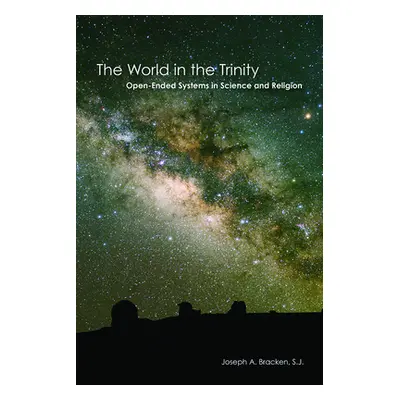 "The World in the Trinity: Open-Ended Systems in Science and Religion" - "" ("Bracken S. J. Jose