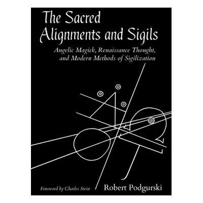 "The Sacred Alignments and Sigils: Angelic Magick, Renaissance Thought, and Modern Methods of Si