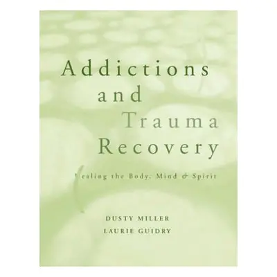 "Addictions and Trauma Recovery: Healing the Body, Mind, and Spirit" - "" ("Guidry Laurie")