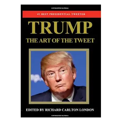 "Trump - The Art of The Tweet" - "" ("London Richard Carlton")