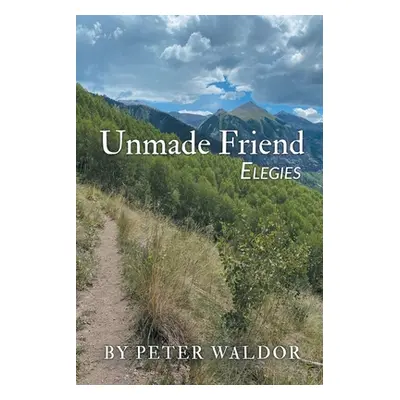 "Unmade Friend - Elegies" - "" ("Waldor Peter")