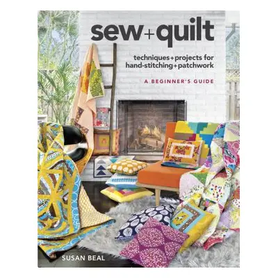 "Sew + Quilt: Techniques + Projects for Hand-Stitching + Patchwork" - "" ("Beal Susan")