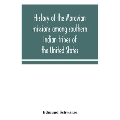 "History of the Moravian missions among southern Indian tribes of the United States" - "" ("Schw