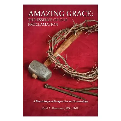 "Amazing Grace: The Essence of Our Proclamation" - "" ("Dosunmu Msc")