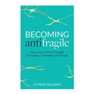 "Becoming Antifragile: Learning to Thrive Through Disruption, Challenge and Change" - "" ("Willi