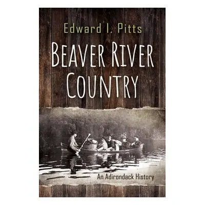 "Beaver River Country: An Adirondack History" - "" ("Pitts Edward I.")