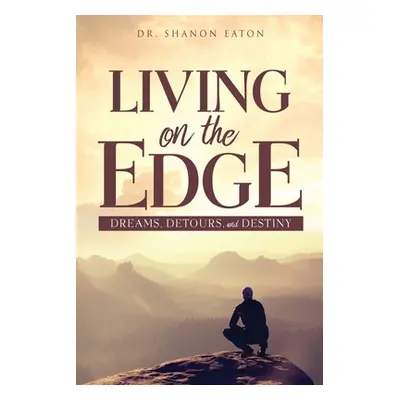 "Living on the Edge: Dreams, Detours, and Destiny" - "" ("Eaton Shanon")