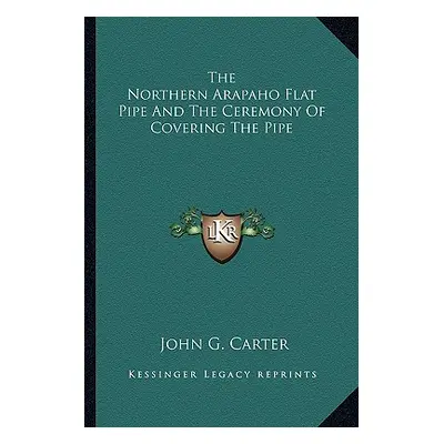 "The Northern Arapaho Flat Pipe and the Ceremony of Covering the Pipe" - "" ("Carter John G.")