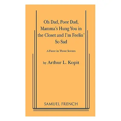 "Oh Dad, Poor Dad, Mamma's Hung You in the Closet and I'm Feelin' So Sad" - "" ("Kopit Arthur L.