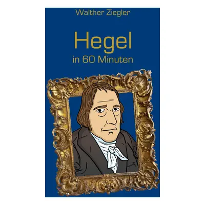 "Hegel in 60 Minuten" - "" ("Ziegler Walther")