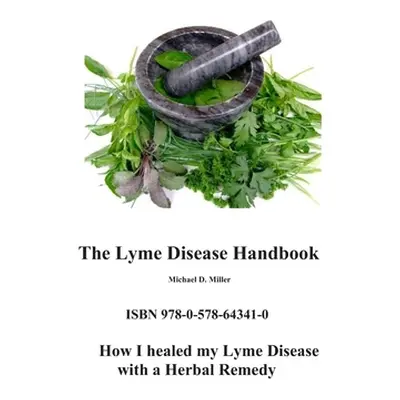 "The Lyme Disease Handbook: How I beat Lyme Disease with a Herbal Remedy" - "" ("Miller Michael"