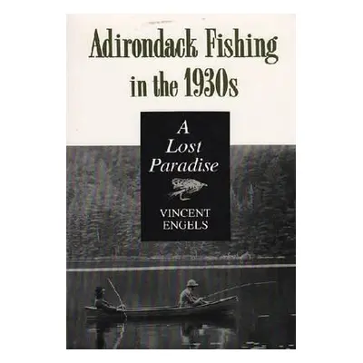 "Adirondack Fishing in the 1930's: A Lost Paradise" - "" ("Engels Vincent")