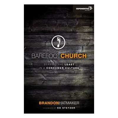 "Barefoot Church: Serving the Least in a Consumer Culture" - "" ("Hatmaker Brandon")