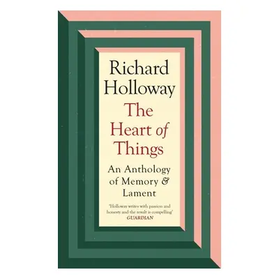 "The Heart of Things: An Anthology of Memory and Lament" - "" ("Holloway Richard")