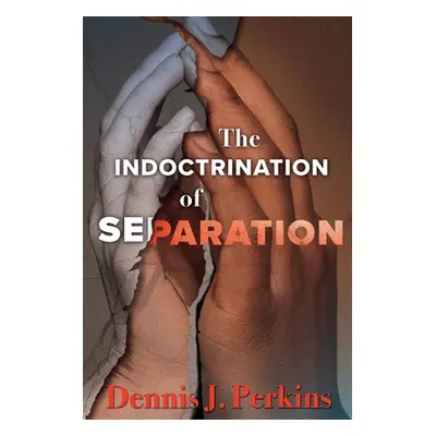 "The Indoctrination of Separation" - "" ("Perkins Dennis J.")