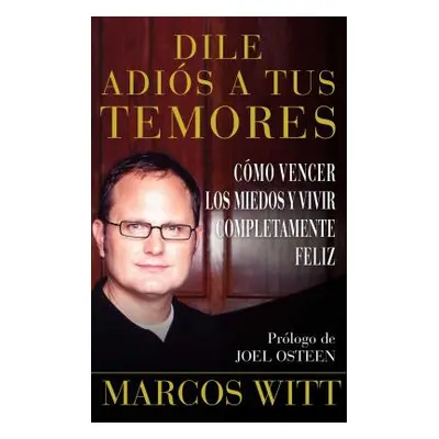 "Dile Adis a Tus Temores (How to Overcome Fear): Como Vencer Los Miedos Y Vivir Completamente Fe