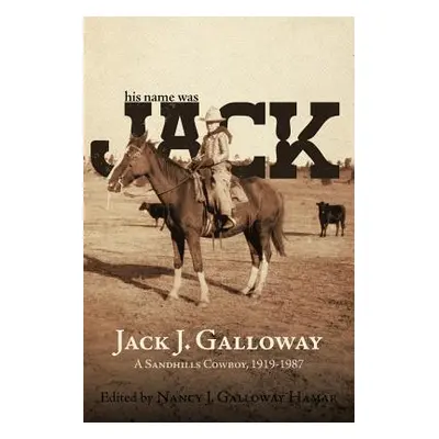 "His Name Was Jack: A Sandhills Cowboy" - "" ("Galloway Jack J.")