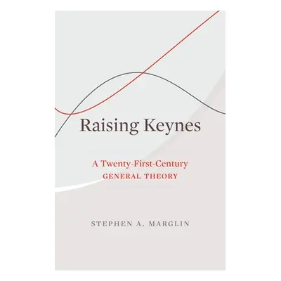 "Raising Keynes: A Twenty-First-Century General Theory" - "" ("Marglin Stephen a.")