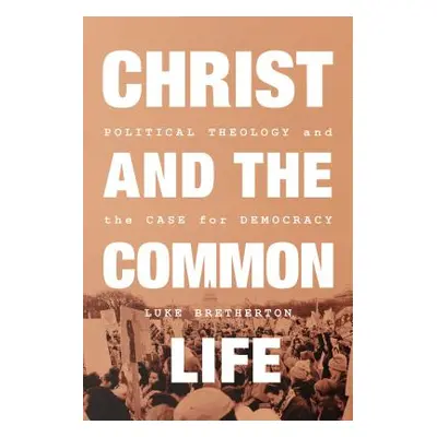 "Christ and the Common Life: Political Theology and the Case for Democracy" - "" ("Bretherton Lu