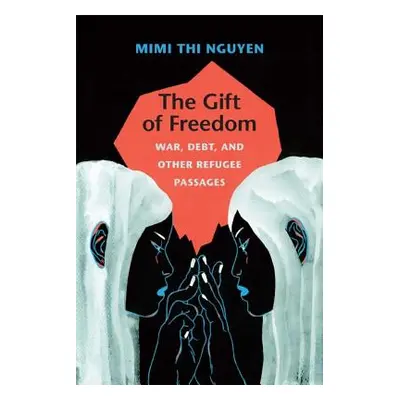 "The Gift of Freedom: War, Debt, and Other Refugee Passages" - "" ("Nguyen Mimi Thi")