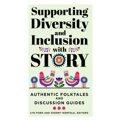 "Supporting Diversity and Inclusion With Story: Authentic Folktales and Discussion Guides" - "" 