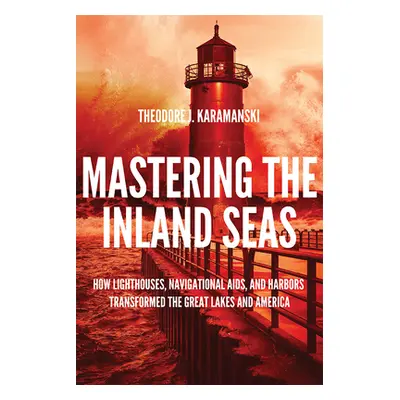 "Mastering the Inland Seas: How Lighthouses, Navigational Aids, and Harbors Transformed the Grea