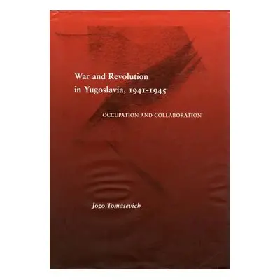 "War and Revolution in Yugoslavia, 1941-1945: Occupation and Collaboration" - "" ("Tomasevich Jo