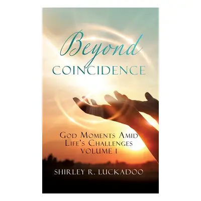 "Beyond Coincidence: God Moments Amid Life's Challenges Volume 1" - "" ("Luckadoo Shirley R.")