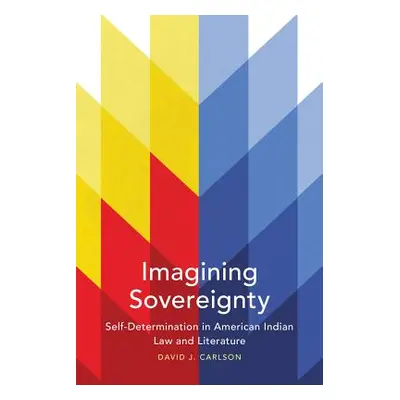 "Imagining Sovereignty, Volume 66: Self-Determination in American Indian Law and Literature" - "