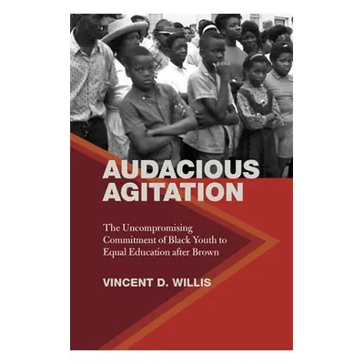 "Audacious Agitation: The Uncompromising Commitment of Black Youth to Equal Education After Brow