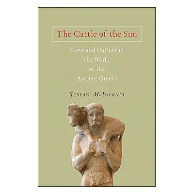 "The Cattle of the Sun: Cows and Culture in the World of the Ancient Greeks" - "" ("McInerney Je