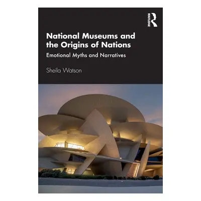 "National Museums and the Origins of Nations: Emotional Myths and Narratives" - "" ("Watson Shei