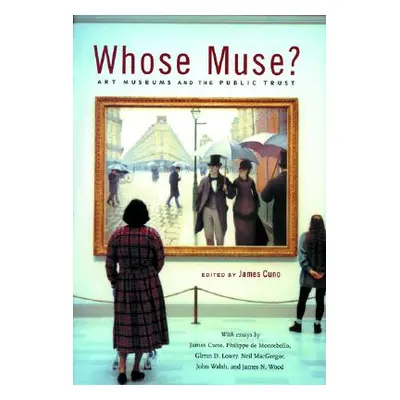 "Whose Muse?: Art Museums and the Public Trust" - "" ("Cuno James")