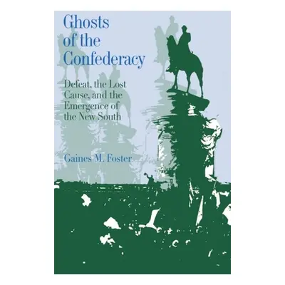 "Ghosts of the Confederacy: Defeat, the Lost Cause, and the Emergence of the New South, 1865 to 