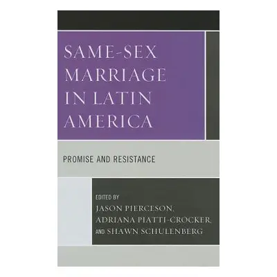 "Same-Sex Marriage in Latin America: Promise and Resistance" - "" ("Pierceson Jason")