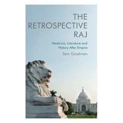 "The Retrospective Raj: Medicine, Literature and History After Empire" - "" ("Goodman Sam")