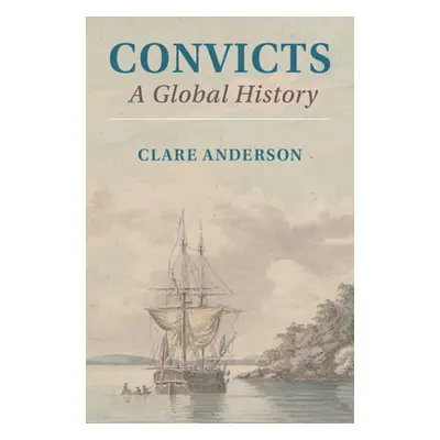 "Convicts: A Global History" - "" ("Anderson Clare")