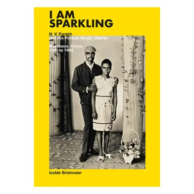 "I Am Sparkling: N.V. Parekh and His Portrait Studio Clients: Mombasa, Kenya, 1940-1980" - "" ("