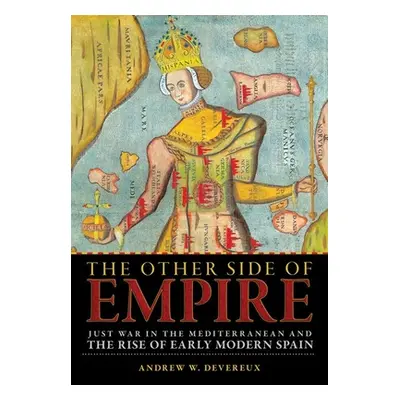 "The Other Side of Empire: Just War in the Mediterranean and the Rise of Early Modern Spain" - "