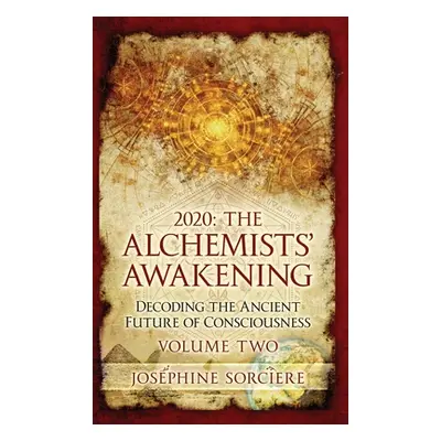 "2020 - The Alchemist's Awakening Volume Two: Decoding The Ancient Future of Consciousness" - ""