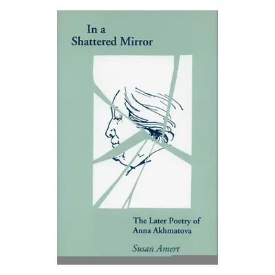 "In a Shattered Mirror: The Later Poetry of Anna Akhmatova" - "" ("Amert Susan")