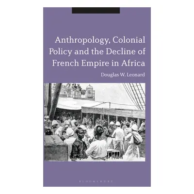 "Anthropology, Colonial Policy and the Decline of French Empire in Africa" - "" ("Leonard Dougla