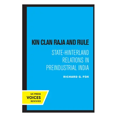 "Kin Clan Raja and Rule: State-Hinterland Relations in Preindustrial India" - "" ("Fox Richard G