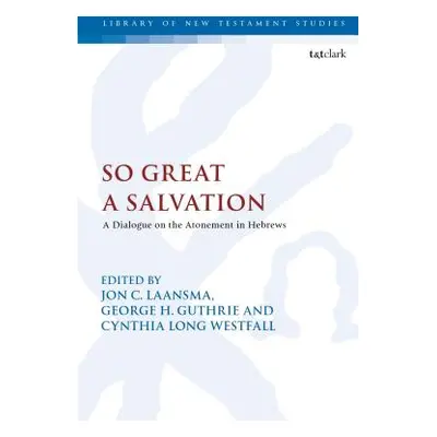 "So Great a Salvation: A Dialogue on the Atonement in Hebrews" - "" ("Laansma Jon C.")