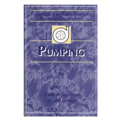 "Pumping: Fundamentals for the Water and Wastewater Maintenance Operator" - "" ("Spellman Frank 