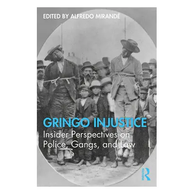 "Gringo Injustice: Insider Perspectives on Police, Gangs, and Law" - "" ("Mirand Alfredo")