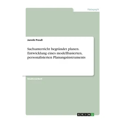 "Sachunterricht begrndet planen. Entwicklung eines modellbasierten, personalisierten Planungsins