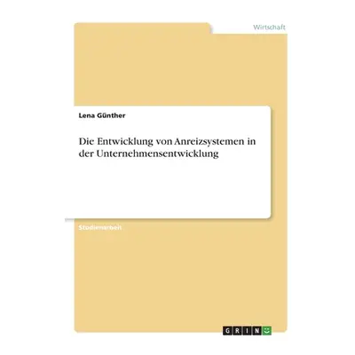 "Die Entwicklung von Anreizsystemen in der Unternehmensentwicklung" - "" ("Gnther Lena")