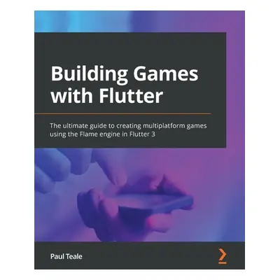 "Building Games with Flutter: The ultimate guide to creating multiplatform games using the Flame