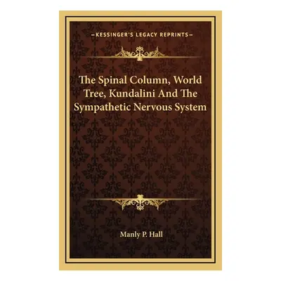 "The Spinal Column, World Tree, Kundalini And The Sympathetic Nervous System" - "" ("Hall Manly 